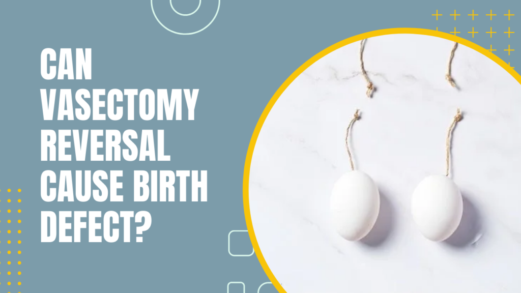 Can Vasectomy Reversal Cause Birth Defect?