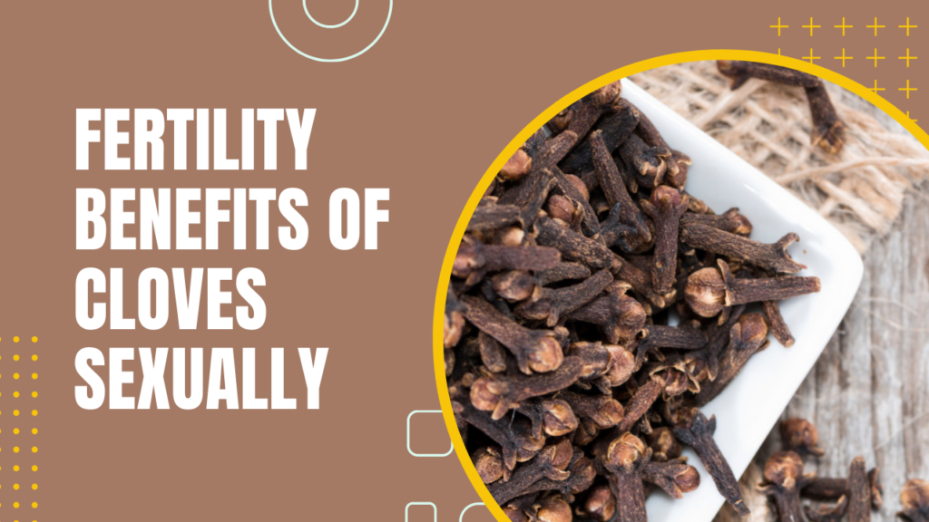 Fertility Benefits Of Cloves Sexually?