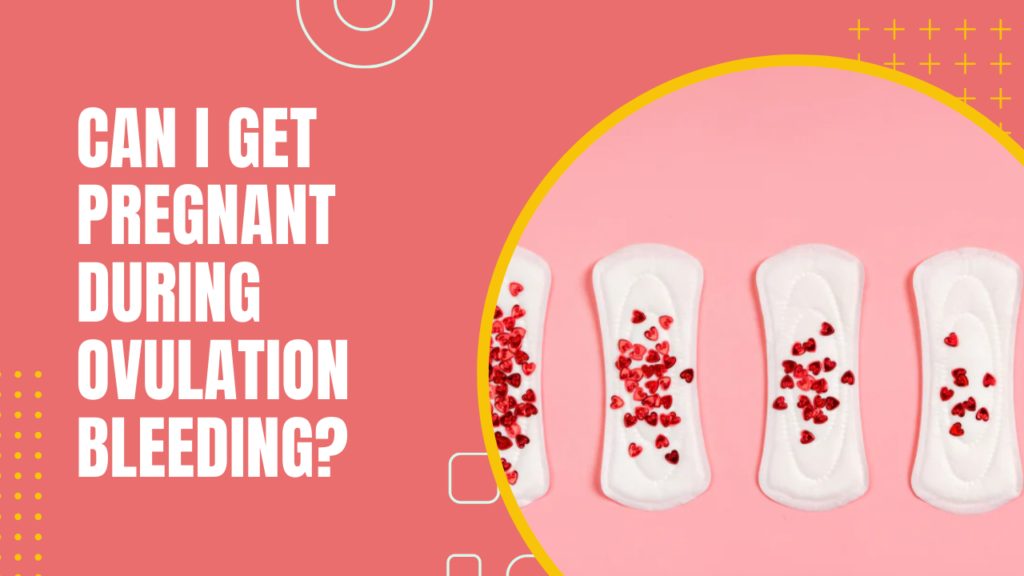 Can I Get Pregnant During Ovulation Bleeding?