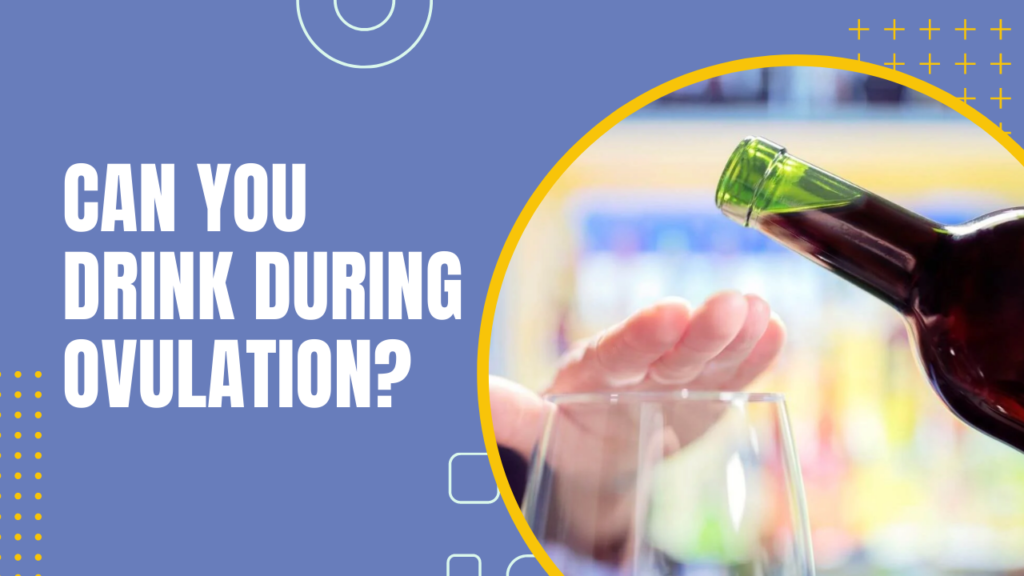 Can You Drink During Ovulation?