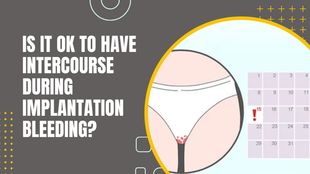 Is It Ok To Have Intercourse During Implantation Bleeding?