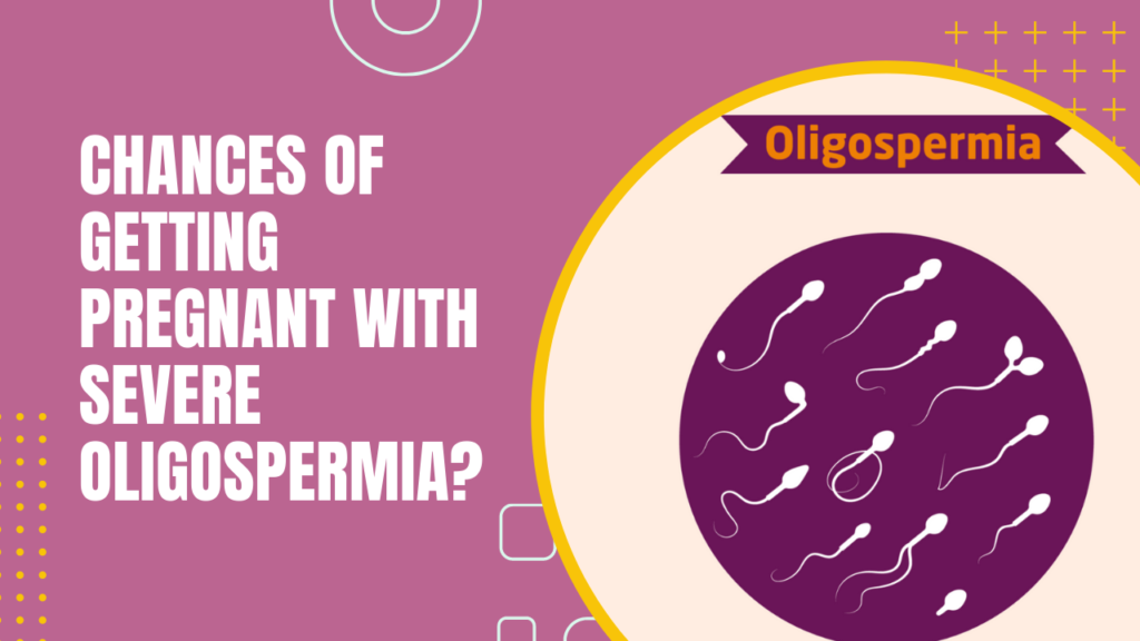Chances Of Getting Pregnant With Severe Oligospermia?