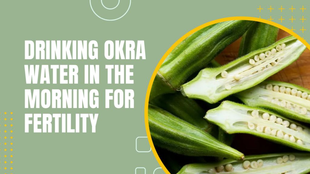 Drinking Okra Water In The Morning For Fertility?