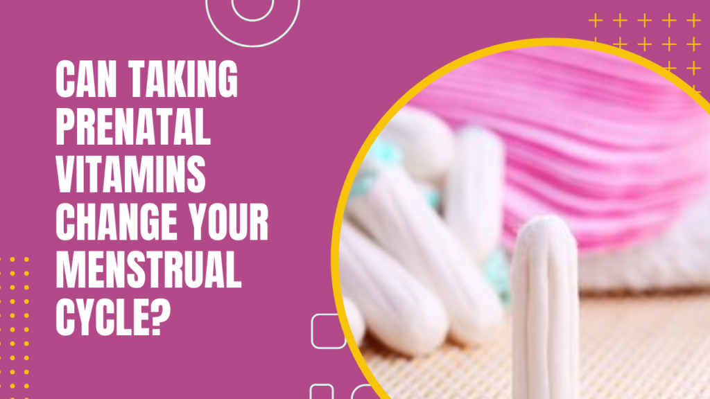 Can Taking Prenatal Vitamins Change Your Menstrual Cycle?