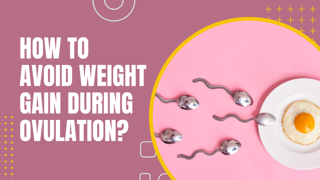How To Avoid Weight Gain During Ovulation?