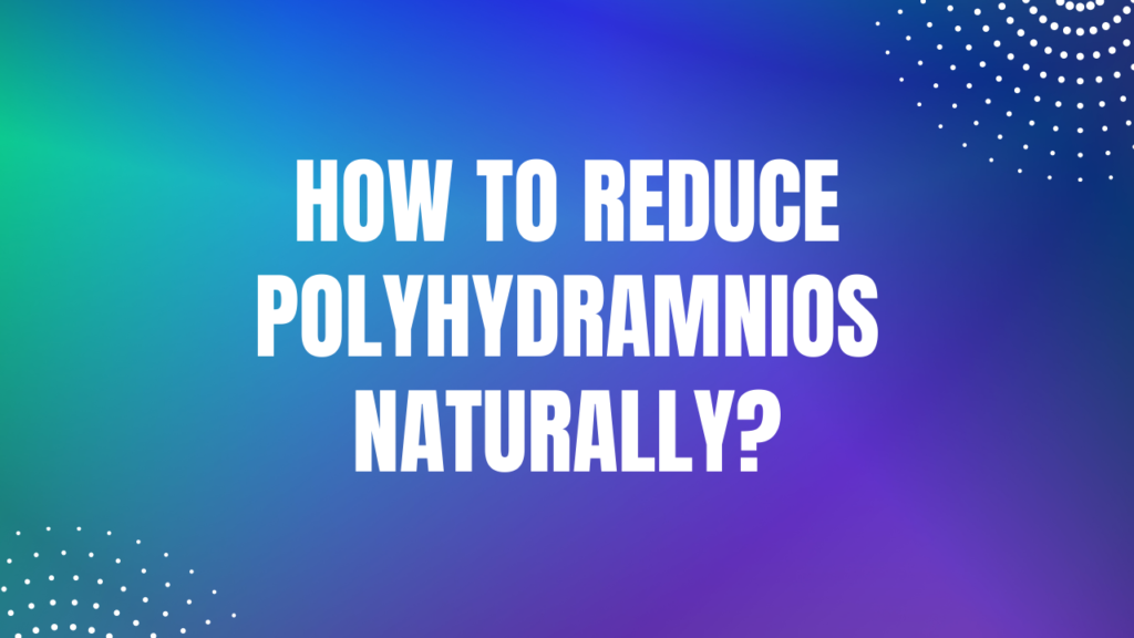 How to reduce Polyhydramnios naturally