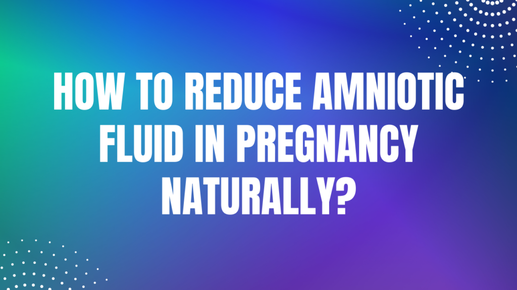 How to reduce amniotic fluid in pregnancy naturally