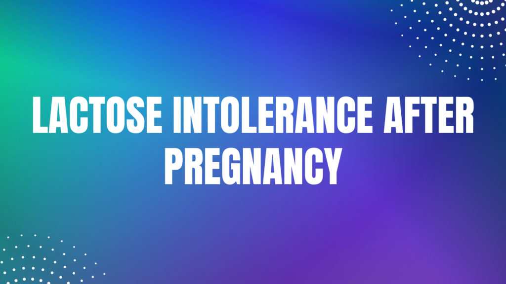 Lactose Intolerance After Pregnancy