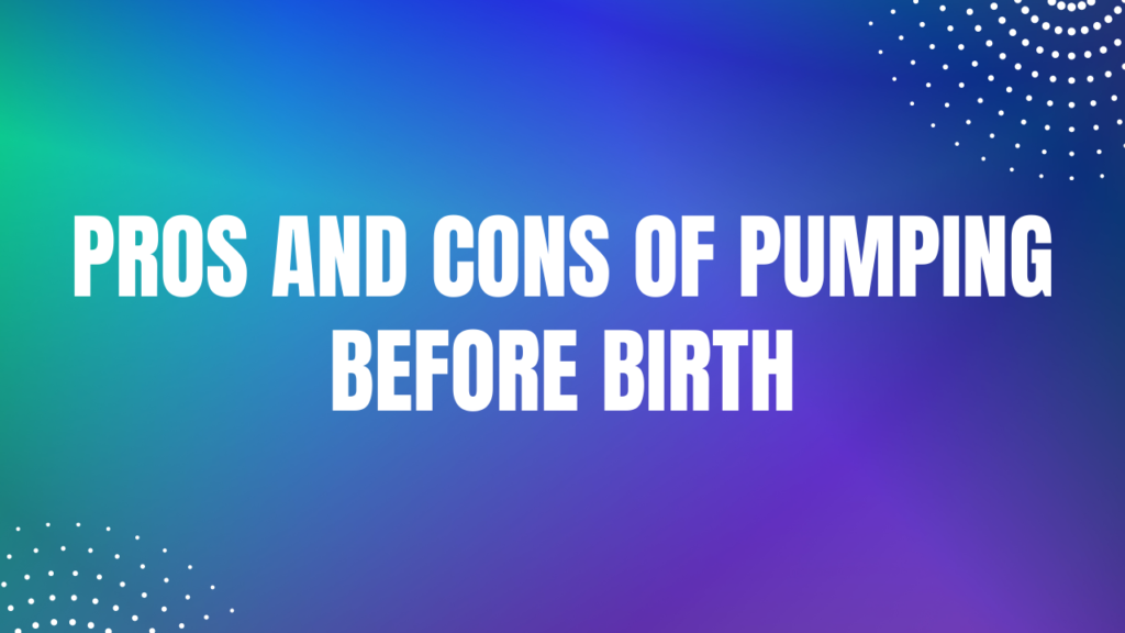Pros and cons of pumping before birth