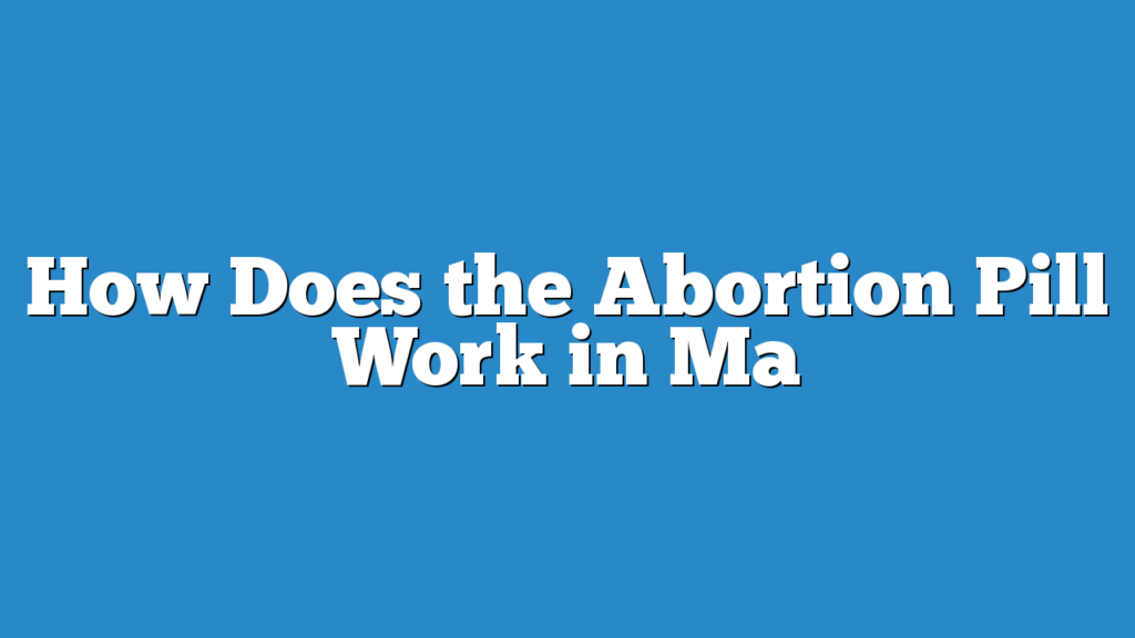 How Does the Abortion Pill Work in Ma