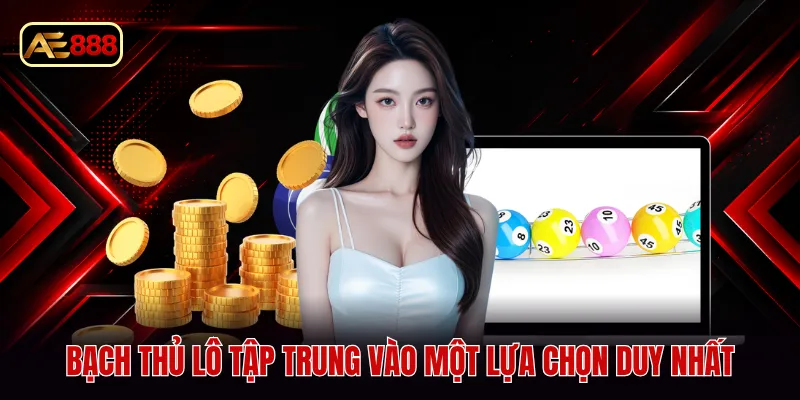Bạch thủ lô tập trung vào một lựa chọn duy nhất