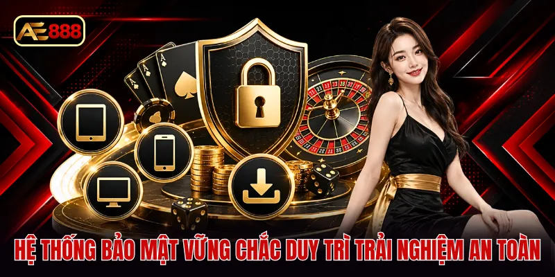 Hệ thống bảo mật vững chắc duy trì trải nghiệm an toàn