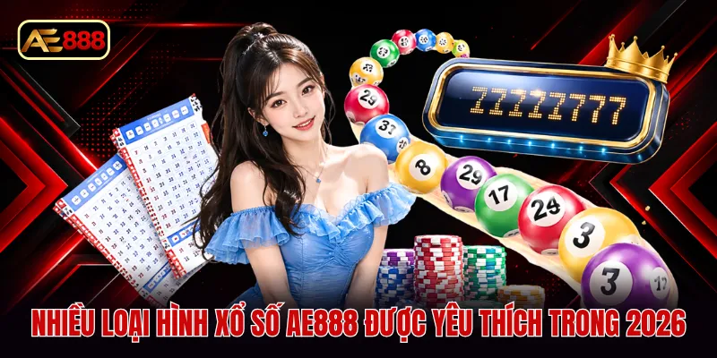 Nhiều loại hình xổ số AE888 được yêu thích trong 2026