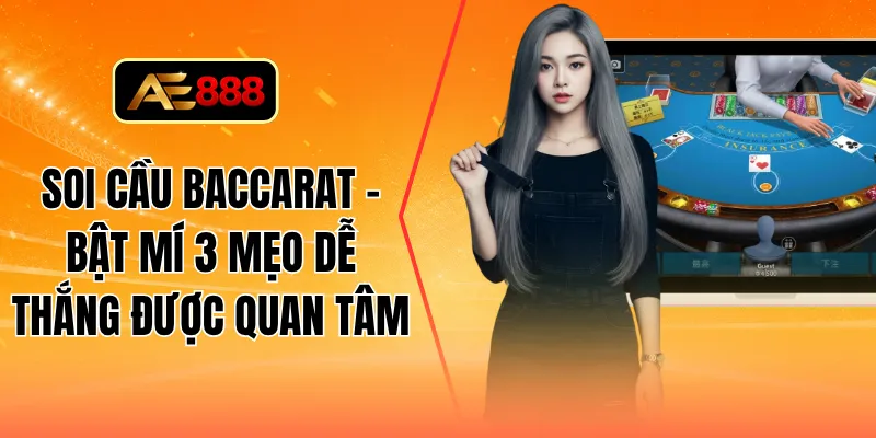 Soi cầu baccarat - Bật mí 3 mẹo dễ thắng được quan tâm